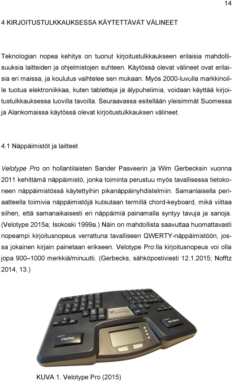 Myös 2000-luvulla markkinoille tuotua elektroniikkaa, kuten tabletteja ja älypuhelimia, voidaan käyttää kirjoitustulkkauksessa luovilla tavoilla.