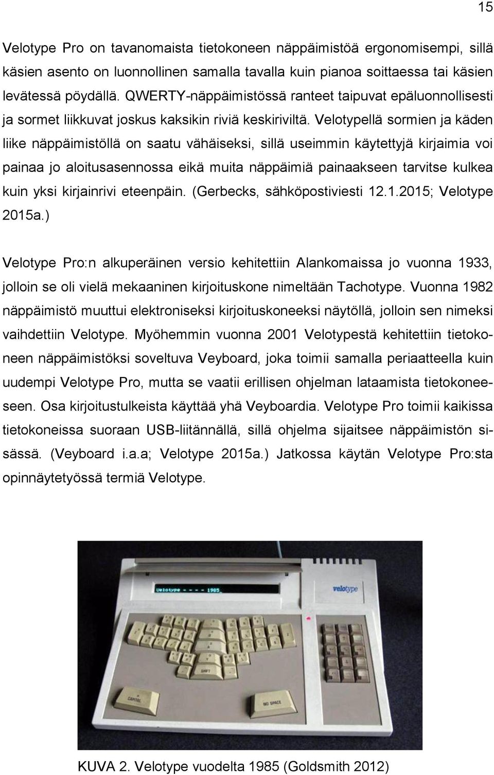 Velotypellä sormien ja käden liike näppäimistöllä on saatu vähäiseksi, sillä useimmin käytettyjä kirjaimia voi painaa jo aloitusasennossa eikä muita näppäimiä painaakseen tarvitse kulkea kuin yksi