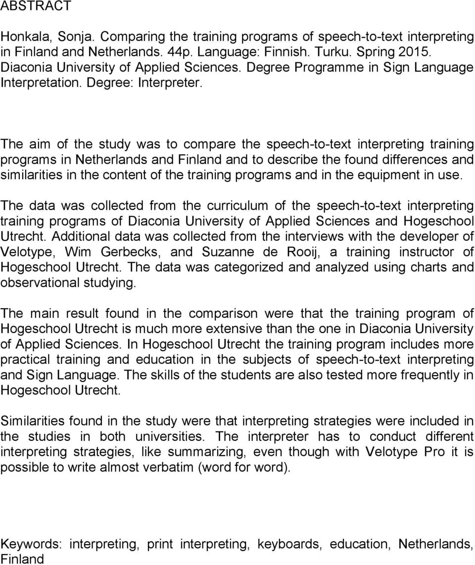 The aim of the study was to compare the speech-to-text interpreting training programs in Netherlands and Finland and to describe the found differences and similarities in the content of the training