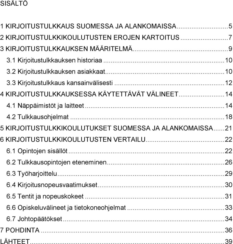 .. 18 5 KIRJOITUSTULKKIKOULUTUKSET SUOMESSA JA ALANKOMAISSA... 21 6 KIRJOITUSTULKKIKOULUTUSTEN VERTAILU... 22 6.1 Opintojen sisällöt... 22 6.2 Tulkkausopintojen eteneminen... 26 6.