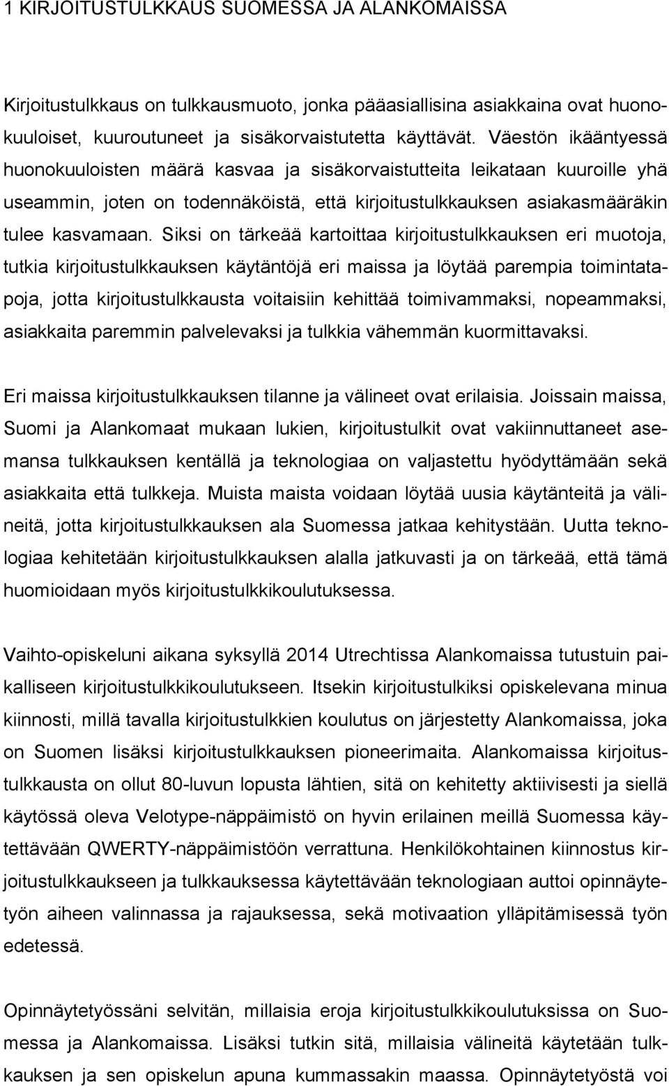 Siksi on tärkeää kartoittaa kirjoitustulkkauksen eri muotoja, tutkia kirjoitustulkkauksen käytäntöjä eri maissa ja löytää parempia toimintatapoja, jotta kirjoitustulkkausta voitaisiin kehittää