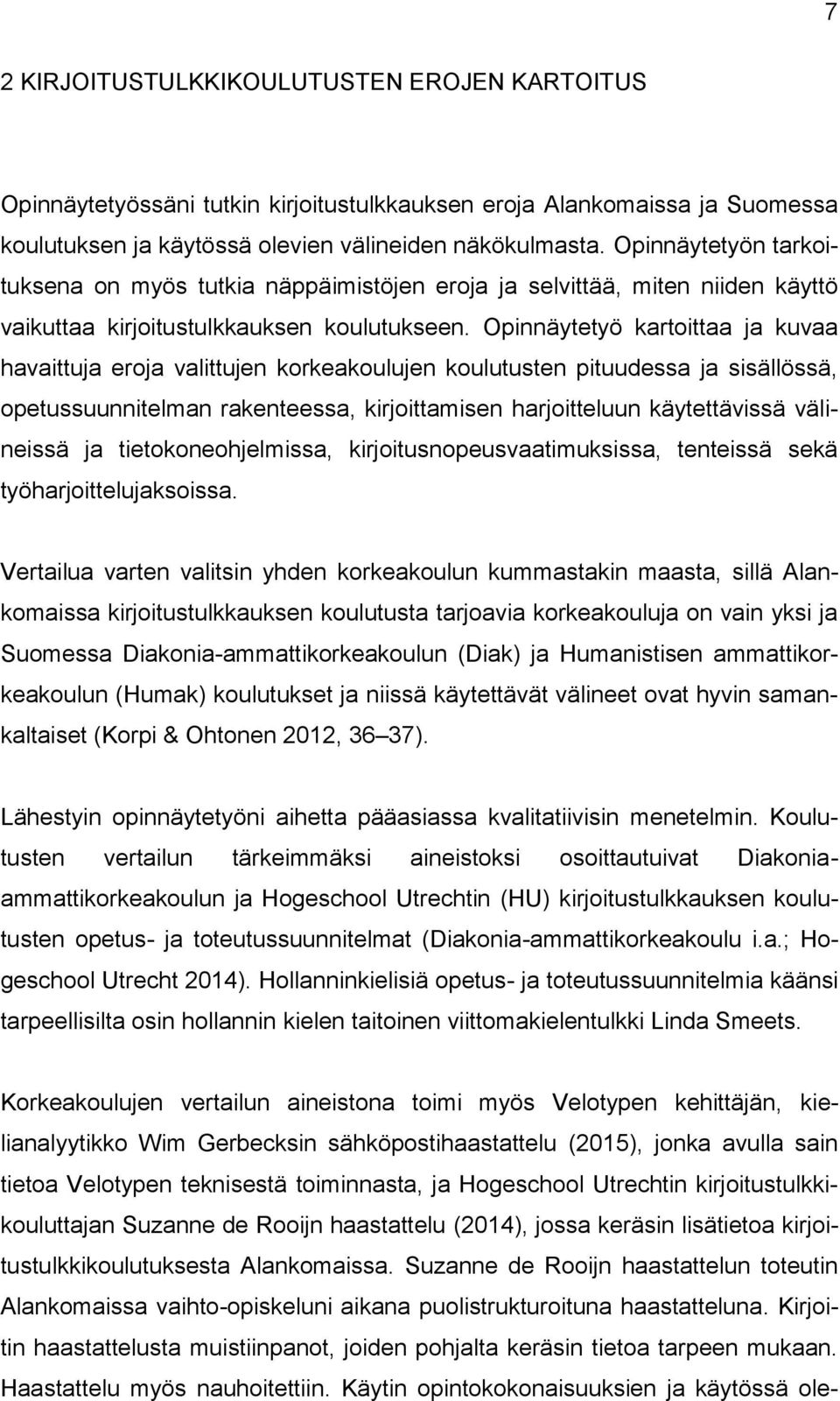 Opinnäytetyö kartoittaa ja kuvaa havaittuja eroja valittujen korkeakoulujen koulutusten pituudessa ja sisällössä, opetussuunnitelman rakenteessa, kirjoittamisen harjoitteluun käytettävissä välineissä