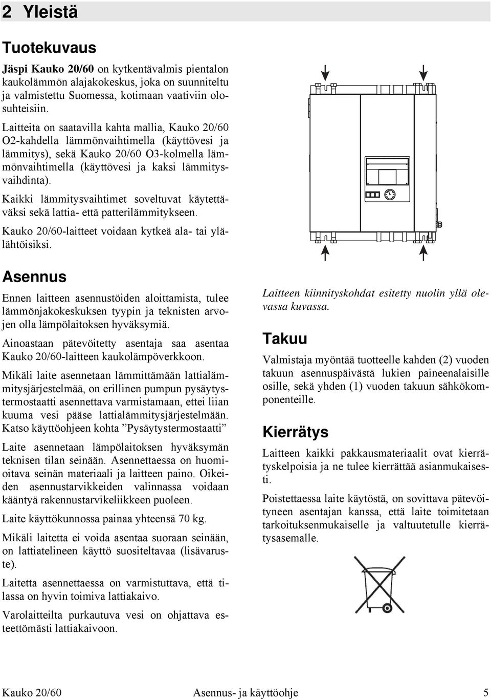 Kaikki lämmitysvaihtimet soveltuvat käytettäväksi sekä lattia- että patterilämmitykseen. Kauko 20/60-laitteet voidaan kytkeä ala- tai ylälähtöisiksi.