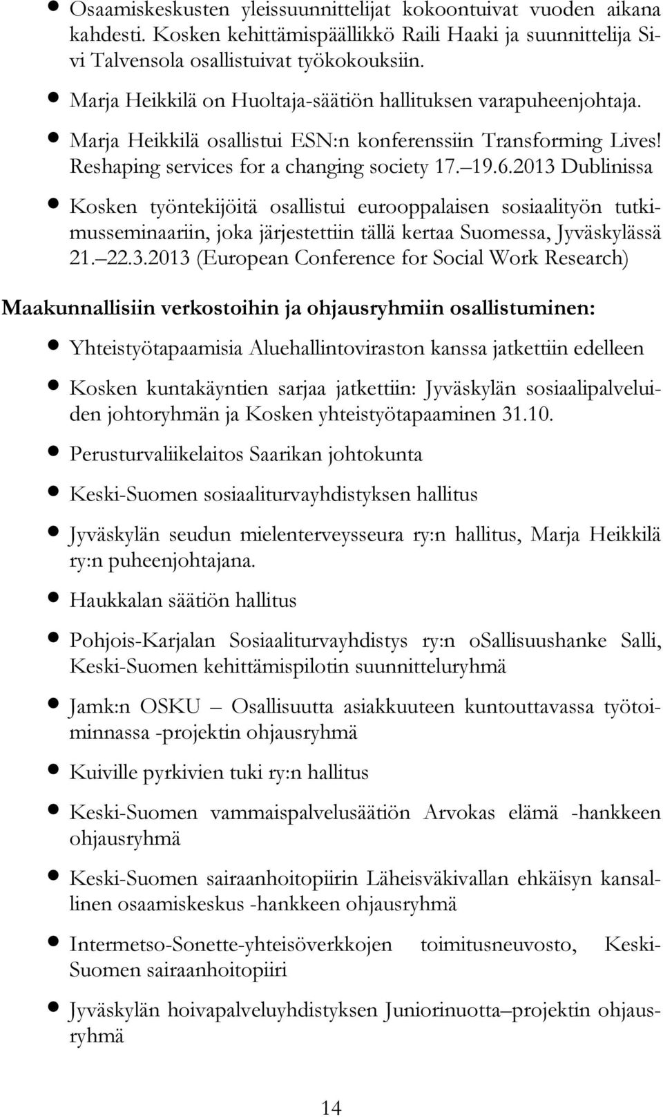 2013 Dublinissa Kosken työntekijöitä osallistui eurooppalaisen sosiaalityön tutkimusseminaariin, joka järjestettiin tällä kertaa Suomessa, Jyväskylässä 21. 22.3.2013 (European Conference for Social