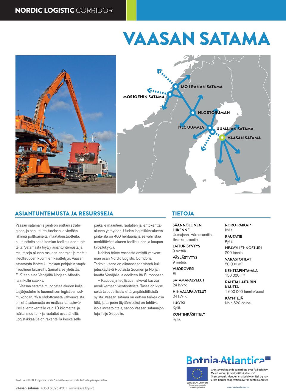 Samalla se yhdistää E12-tien aina Venäjältä Norjaan Atlantin rannikolle saakka. Vaasan satama muodostaa alueen kuljetusjärjestelmille luonnollisen logistisen solmukohdan.