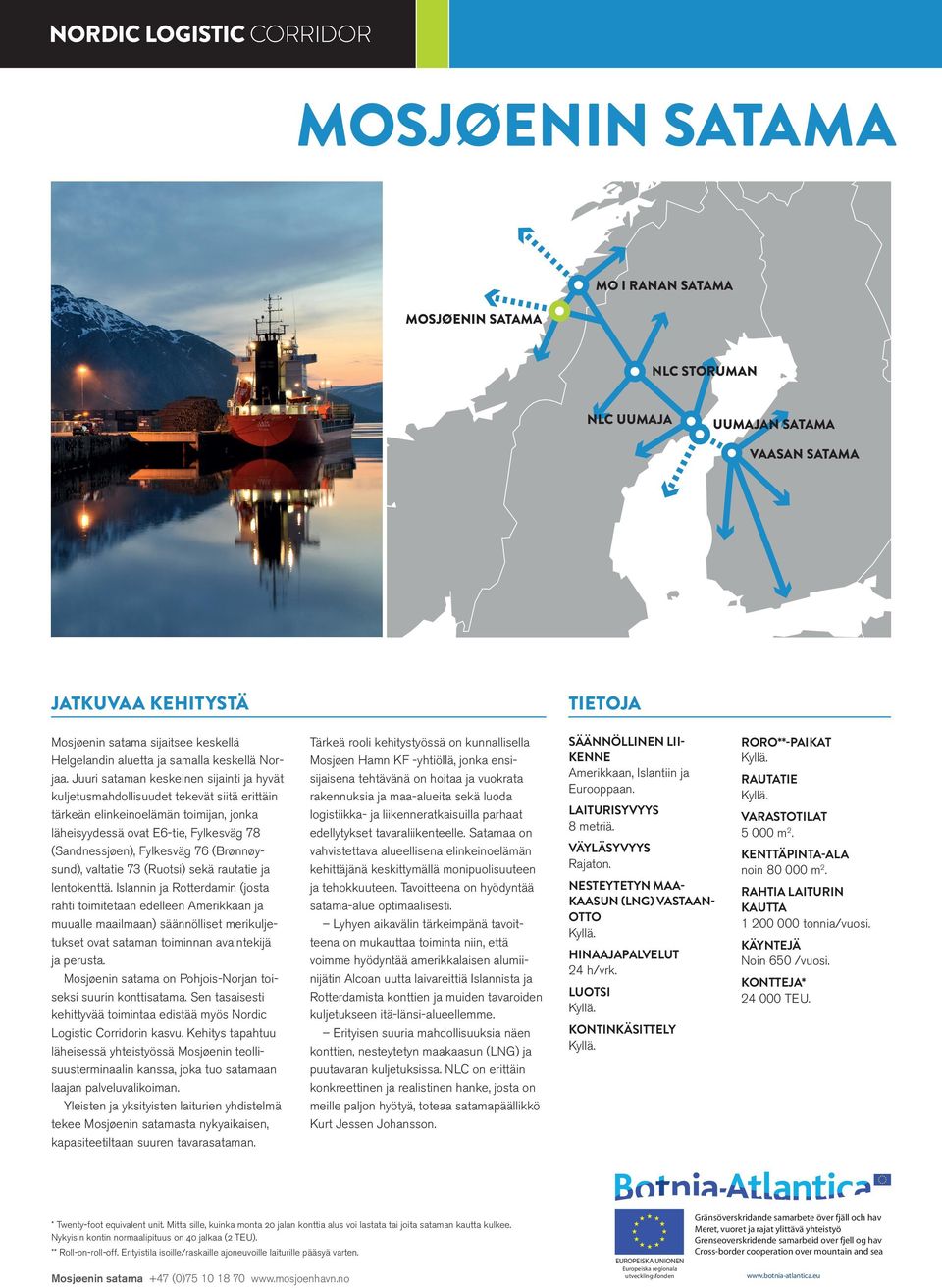 (Brønnøysund), valtatie 73 (Ruotsi) sekä rautatie ja lentokenttä.
