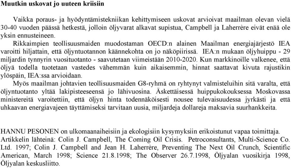 Rikkaimpien teollisuusmaiden muodostaman OECD:n alainen Maailman energiajärjestö IEA varoitti hiljattain, että öljyntuotannon käännekohta on jo näköpiirissä.