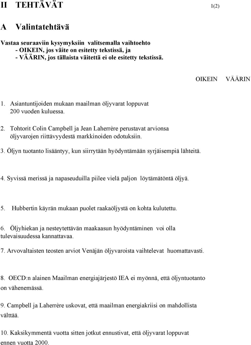 3. Öljyn tuotanto lisääntyy, kun siirrytään hyödyntämään syrjäisempiä lähteitä. 4. Syvissä merissä ja napaseuduilla piilee vielä paljon löytämätöntä öljyä. 5.