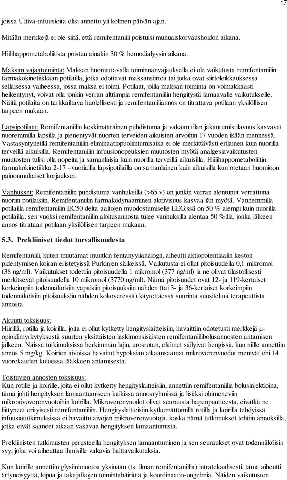 Maksan vajaatoiminta: Maksan huomattavalla toiminnanvajauksella ei ole vaikutusta remifentaniilin farmakokinetiikkaan potilailla, jotka odottavat maksansiirtoa tai jotka ovat siirtoleikkauksessa