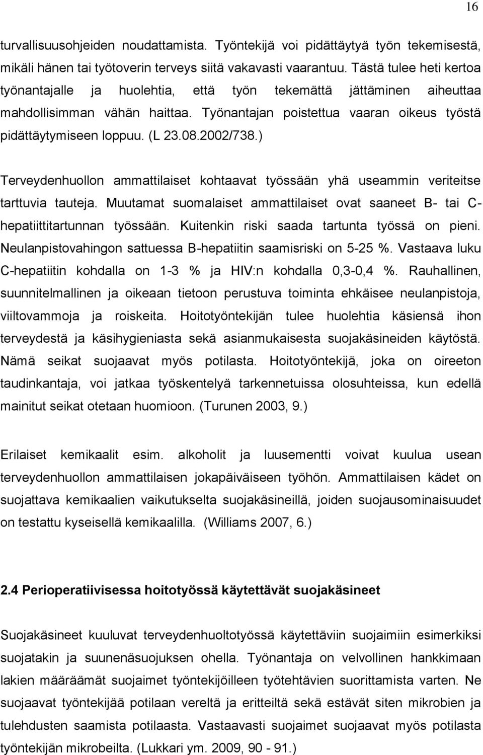 08.2002/738.) Terveydenhuollon ammattilaiset kohtaavat työssään yhä useammin veriteitse tarttuvia tauteja. Muutamat suomalaiset ammattilaiset ovat saaneet B- tai C- hepatiittitartunnan työssään.