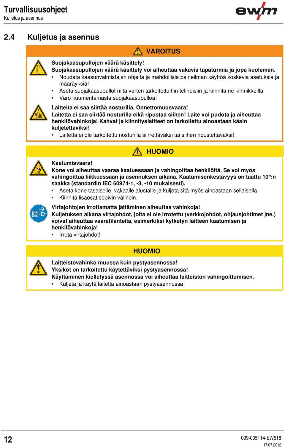 Varo kuumentamasta suojakaasupulloa! Laitteita ei saa siirtää nosturilla. Onnettomuusvaara! Laitetta ei saa siirtää nosturilla eikä ripustaa siihen! Laite voi pudota ja aiheuttaa henkilövahinkoja!