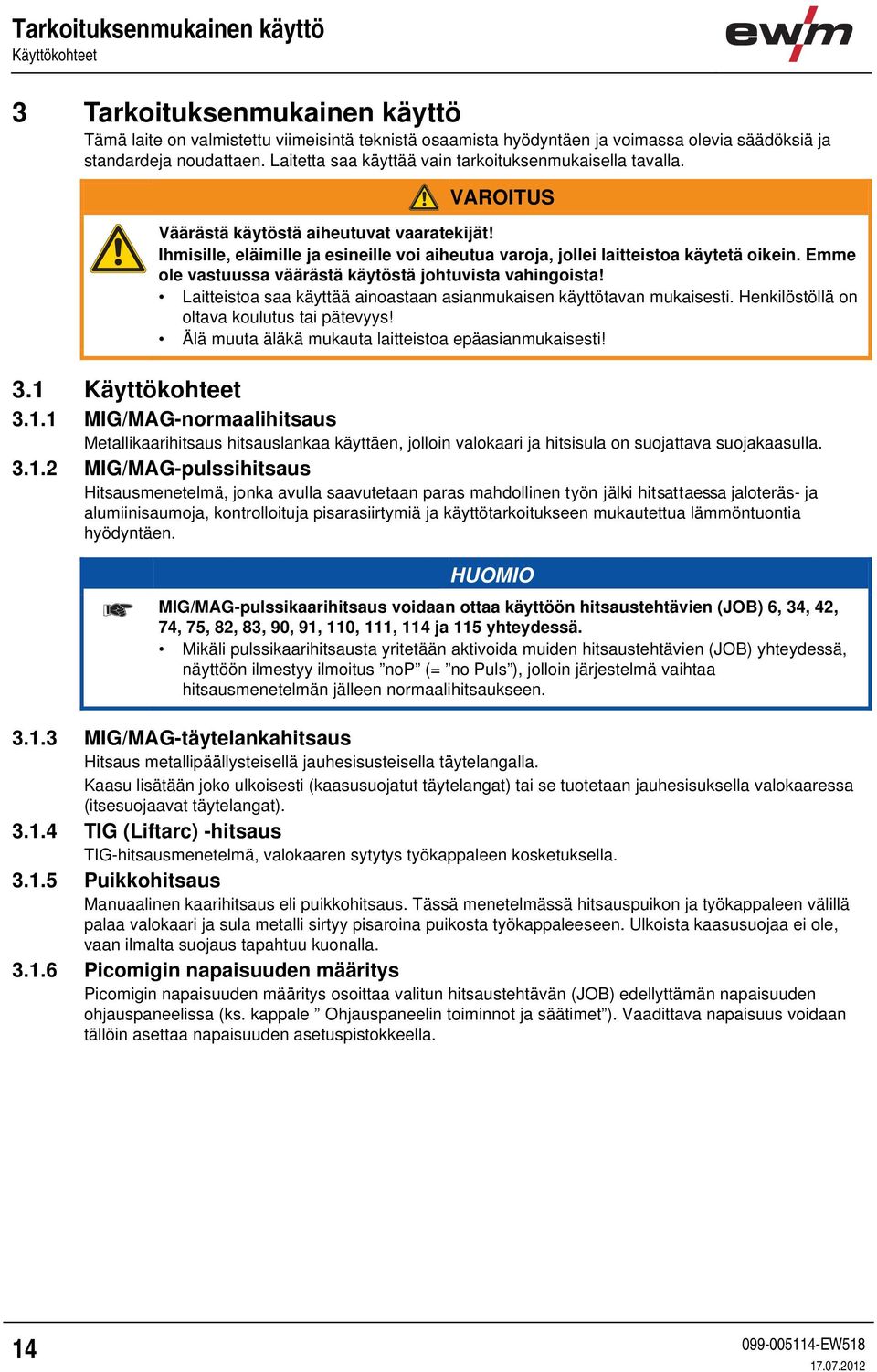 Emme ole vastuussa väärästä käytöstä johtuvista vahingoista! Laitteistoa saa käyttää ainoastaan asianmukaisen käyttötavan mukaisesti. Henkilöstöllä on oltava koulutus tai pätevyys!
