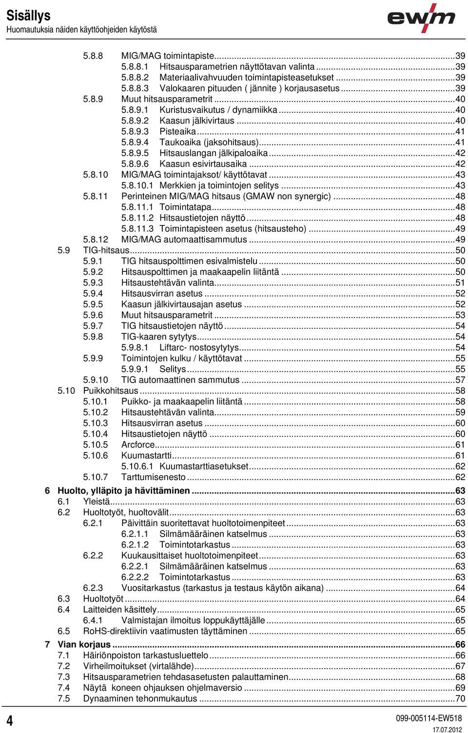 ..42 5.8.9.6 Kaasun esivirtausaika...42 5.8.10 MIG/MAG toimintajaksot/ käyttötavat...43 5.8.10.1 Merkkien ja toimintojen selitys...43 5.8.11 Perinteinen MIG/MAG hitsaus (GMAW non synergic)...48 5.8.11.1 Toimintatapa.