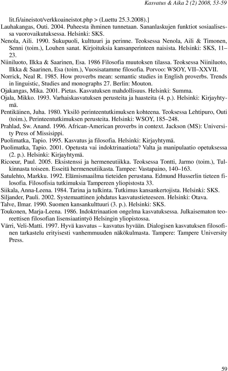 Kirjoituksia kansanperinteen naisista. Helsinki: SKS, 11 23. Niiniluoto, Ilkka & Saarinen, Esa. 1986 Filosofia muutoksen tilassa. Teoksessa Niiniluoto, Ilkka & Saarinen, Esa (toim.