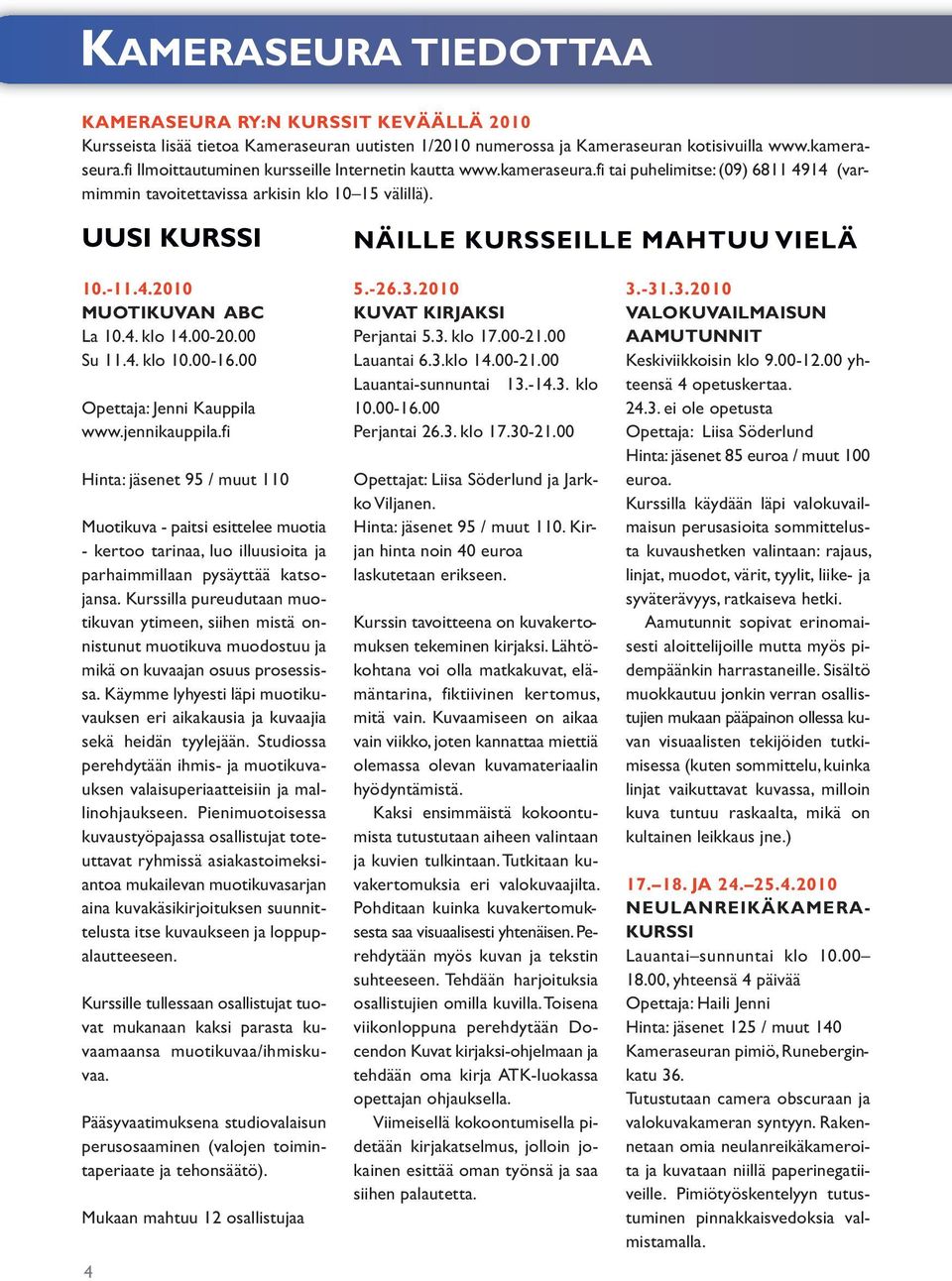 UUSI KURSSI NÄILLE KURSSEILLE MAHTUU VIELÄ 10.-11.4.2010 MUOTIKUVAN ABC La 10.4. klo 14.00-20.00 Su 11.4. klo 10.00-16.00 Opettaja: Jenni Kauppila www.jennikauppila.