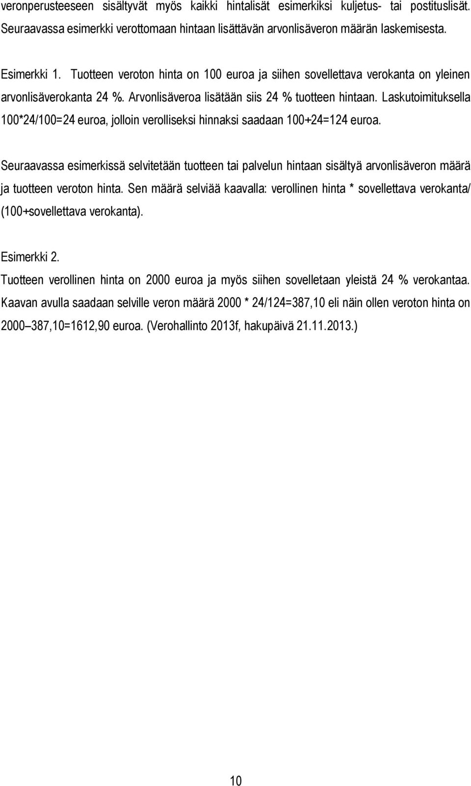 Laskutoimituksella 100*24/100=24 euroa, jolloin verolliseksi hinnaksi saadaan 100+24=124 euroa.