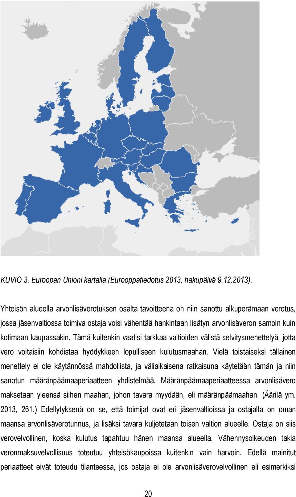 kotimaan kaupassakin. Tämä kuitenkin vaatisi tarkkaa valtioiden välistä selvitysmenettelyä, jotta vero voitaisiin kohdistaa hyödykkeen lopulliseen kulutusmaahan.