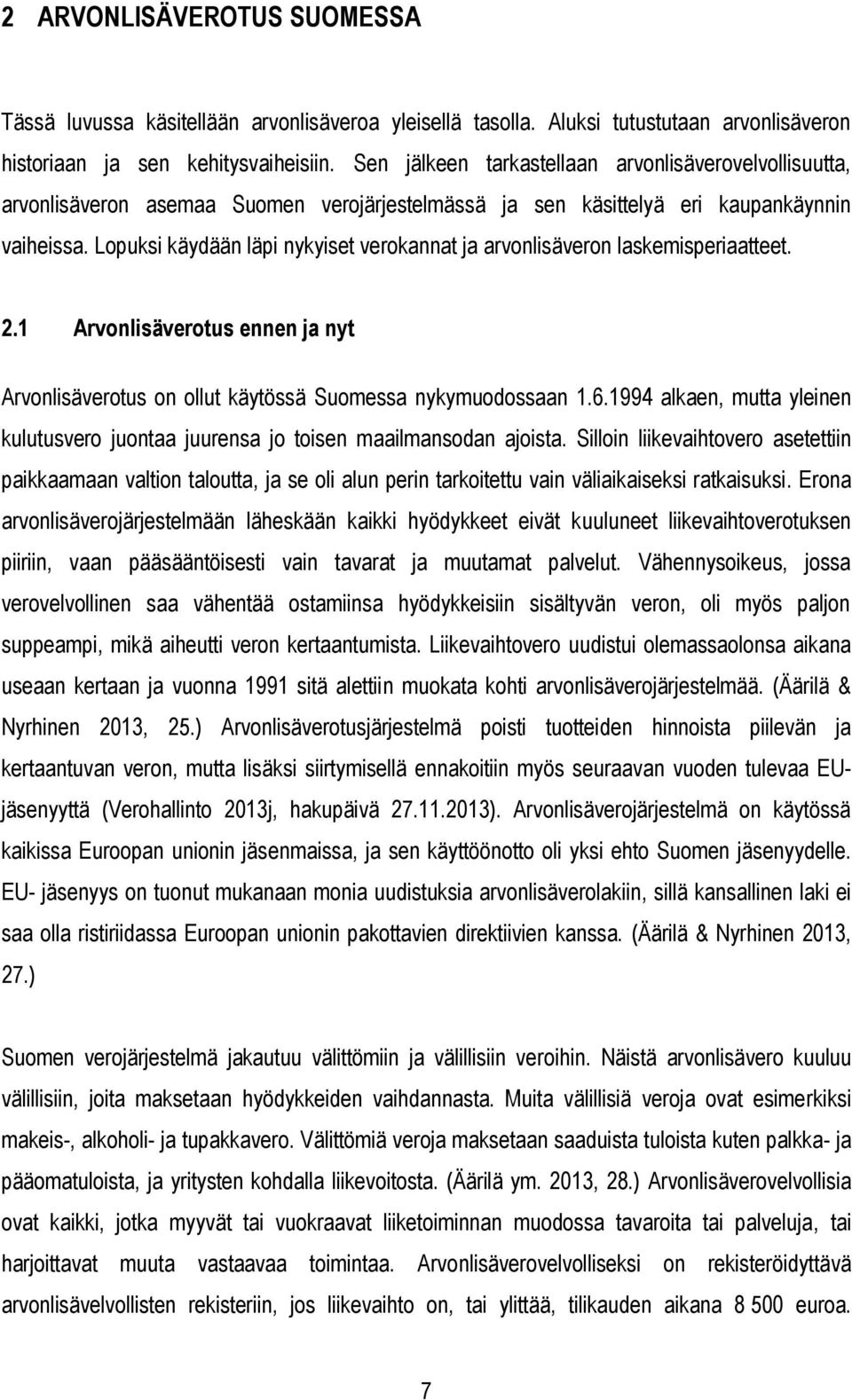 Lopuksi käydään läpi nykyiset verokannat ja arvonlisäveron laskemisperiaatteet. 2.1 Arvonlisäverotus ennen ja nyt Arvonlisäverotus on ollut käytössä Suomessa nykymuodossaan 1.6.