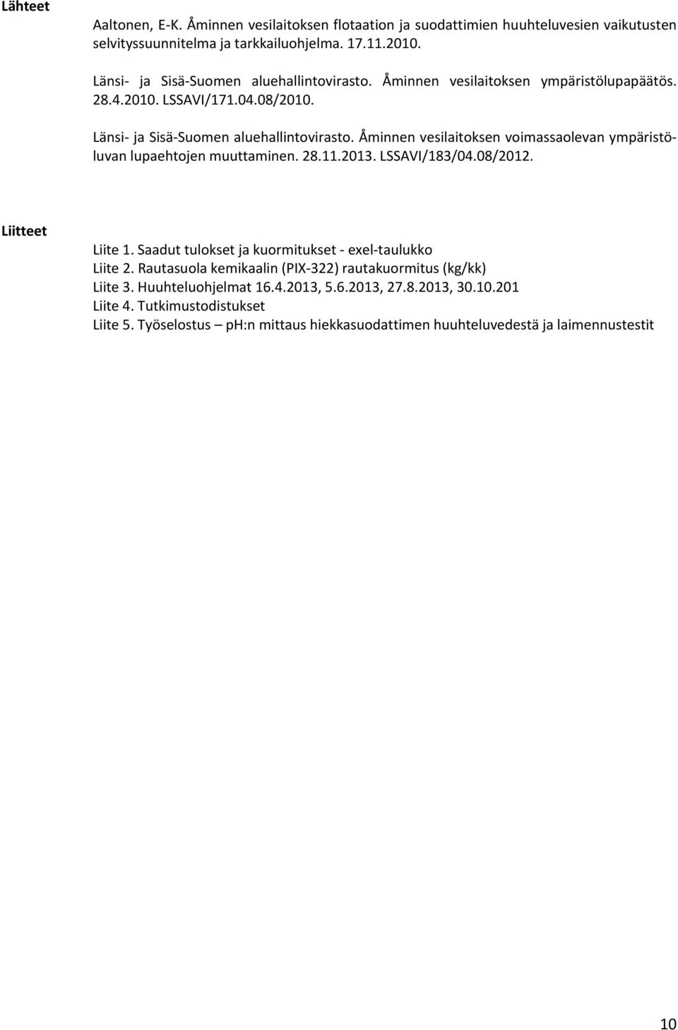 Åminnen vesilaitoksen voimassaolevan ympäristöluvan lupaehtojen muuttaminen. 28.11.2013. LSSAVI/183/04.08/2012. Liitteet Liite 1.