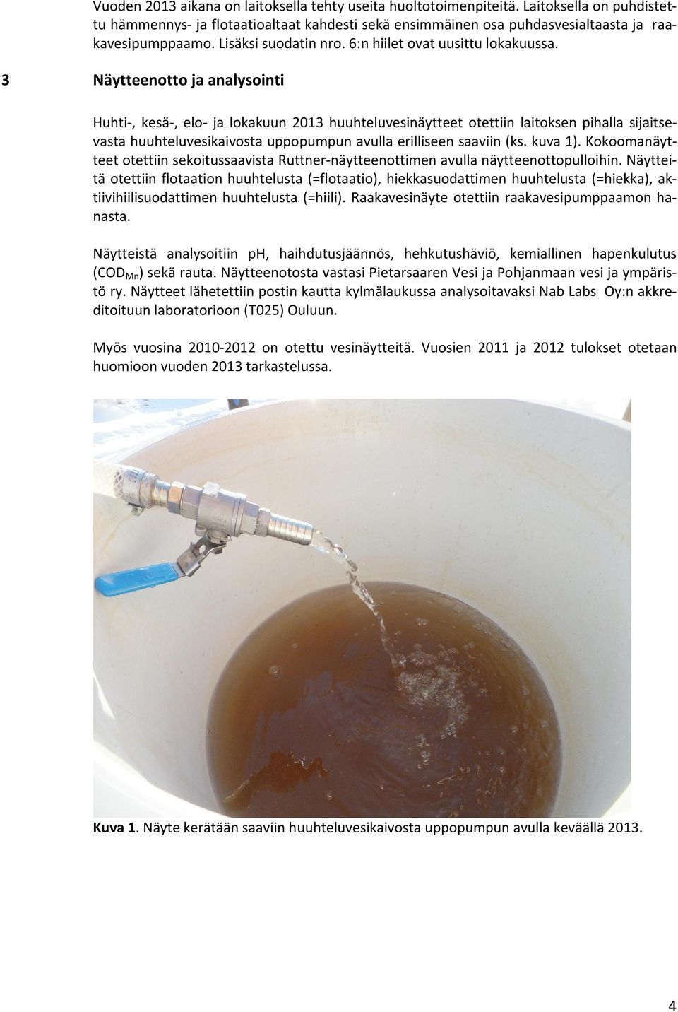 3 Näytteenotto ja analysointi Huhti, kesä, elo ja lokakuun 2013 vesinäytteet otettiin laitoksen pihalla sijaitsevasta vesikaivosta uppopumpun avulla erilliseen saaviin (ks. kuva 1).