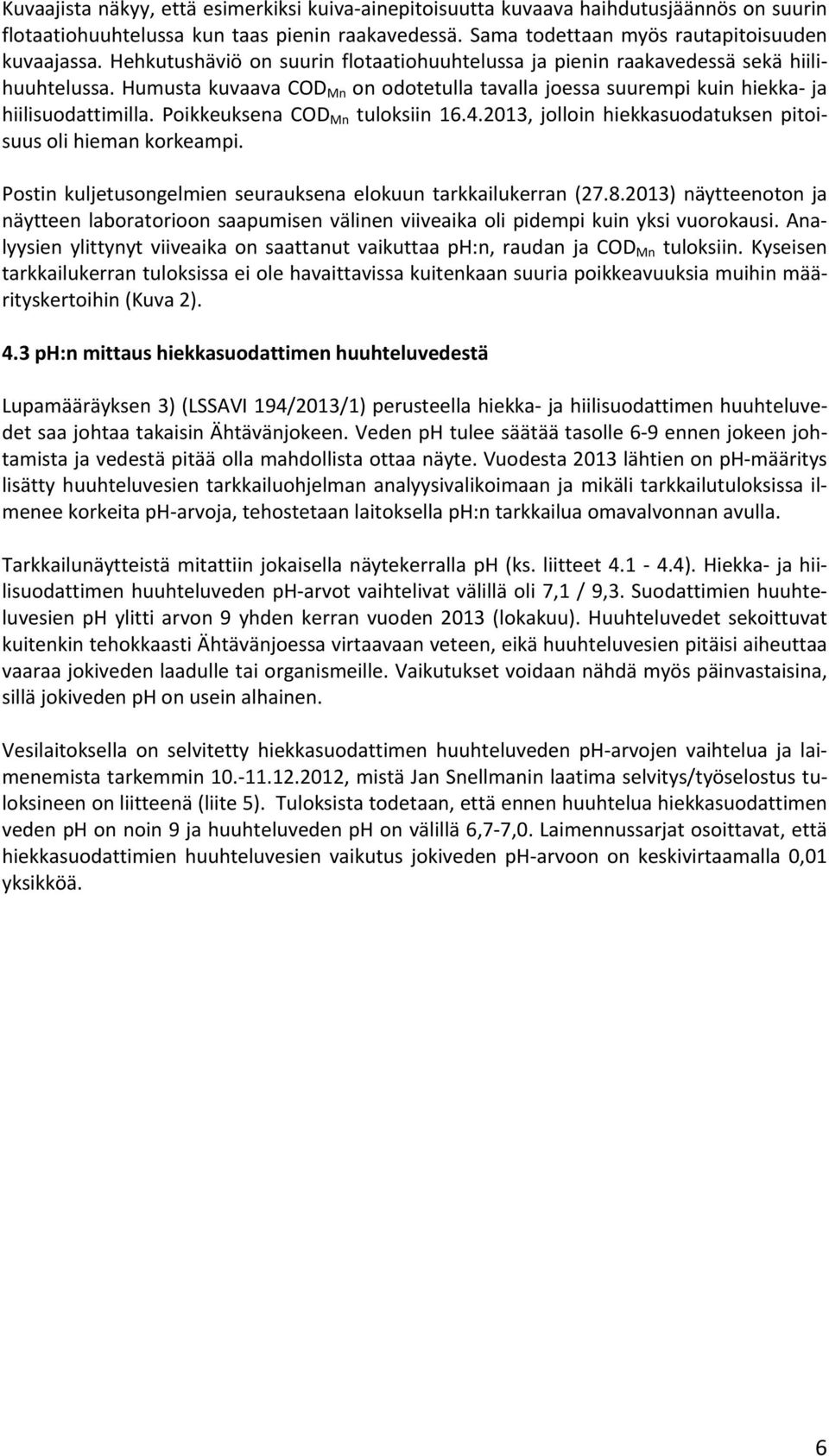 Poikkeuksena COD Mn tuloksiin 16.4.2013, jolloin hiekkasuodatuksen pitoisuus oli hieman korkeampi. Postin kuljetusongelmien seurauksena elokuun tarkkailukerran (27.8.