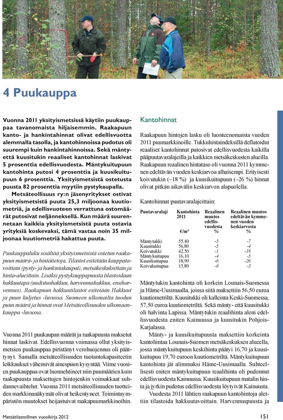 Sekä mäntyettä kuusitukin reaaliset kantohinnat laskivat 5 prosenttia edellisvuodesta. Mäntykuitupuun kantohinta putosi 4 prosenttia ja kuusikuitupuun 6 prosenttia.