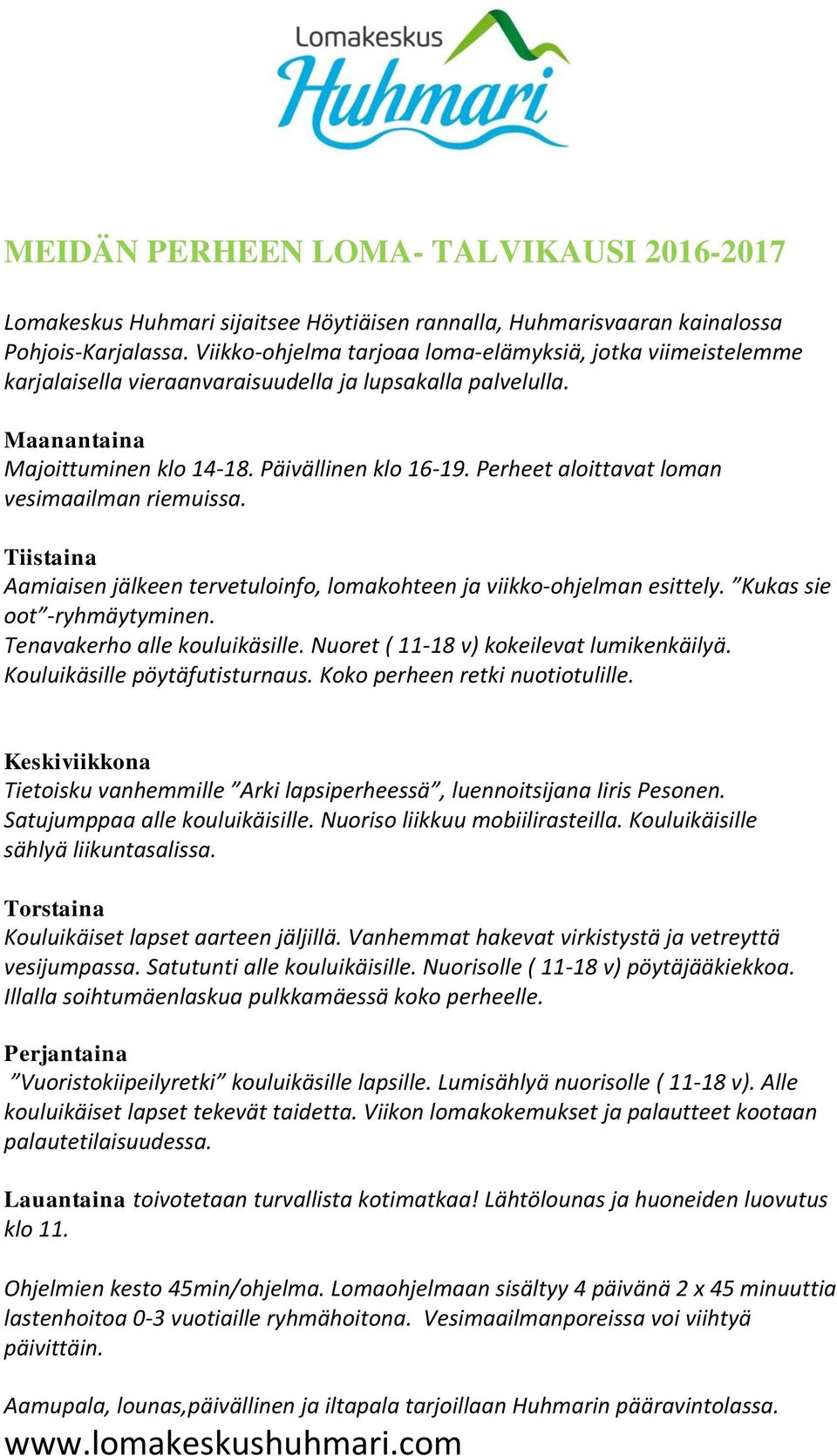 Tietoisku vanhemmille Arki lapsiperheessä, luennoitsijana Iiris Pesonen. Satujumppaa alle kouluikäisille. Nuoriso liikkuu mobiilirasteilla. Kouluikäisille sählyä liikuntasalissa.