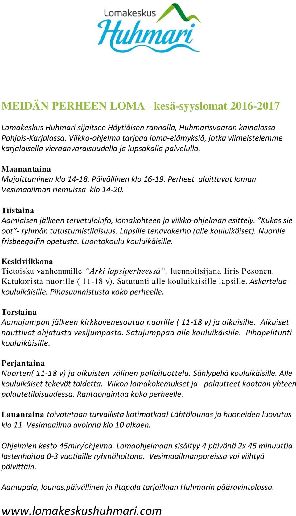 Katukorista nuorille ( 11-18 v). Satutunti alle kouluikäisille lapsille. Askartelua kouluikäisille. Pihasuunnistusta koko perheelle.