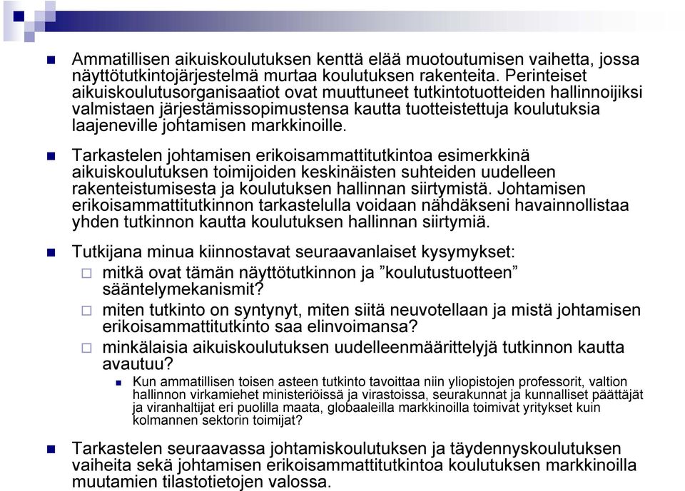 Tarkastelen johtamisen erikoisammattitutkintoa esimerkkinä aikuiskoulutuksen toimijoiden keskinäisten suhteiden uudelleen rakenteistumisesta ja koulutuksen hallinnan siirtymistä.