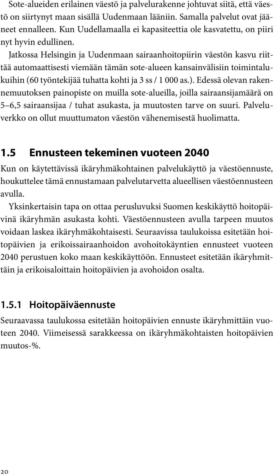Jatkossa Helsingin ja Uudenmaan sairaanhoitopiirin väestön kasvu riittää automaattisesti viemään tämän sote-alueen kansainvälisiin toimintalukuihin (60 työntekijää tuhatta kohti ja 3 ss / 1 000 as.).