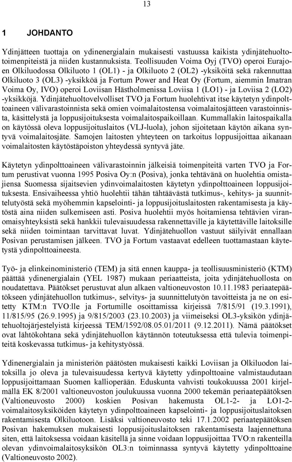 Imatran Voima Oy, IVO) operoi Loviisan Hästholmenissa Loviisa 1 (LO1) - ja Loviisa 2 (LO2) -yksikköjä.