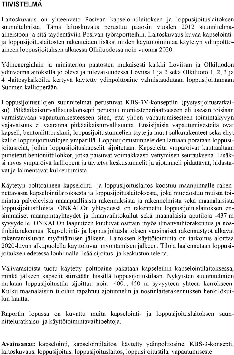 Laitoskuvaus kuvaa kapselointija loppusijoituslaitosten rakenteiden lisäksi niiden käyttötoimintaa käytetyn ydinpolttoaineen loppusijoituksen alkaessa Olkiluodossa noin vuonna 2020.