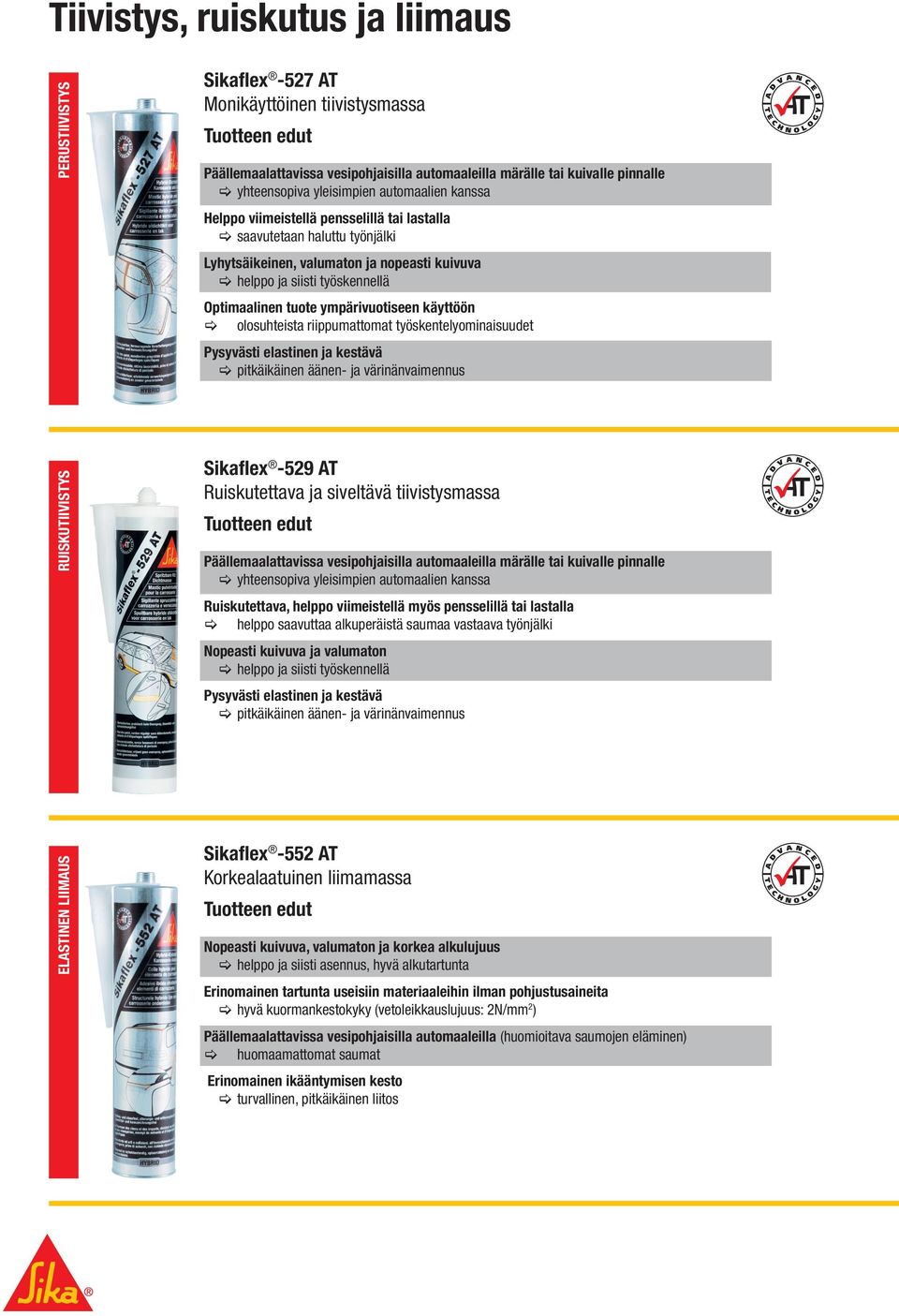 ympärivuotiseen käyttöön olosuhteista riippumattomat työskentelyominaisuudet Pysyvästi elastinen ja kestävä pitkäikäinen äänen- ja värinänvaimennus RUISKUTIIVISTYS Sikaflex -529 AT Ruiskutettava ja
