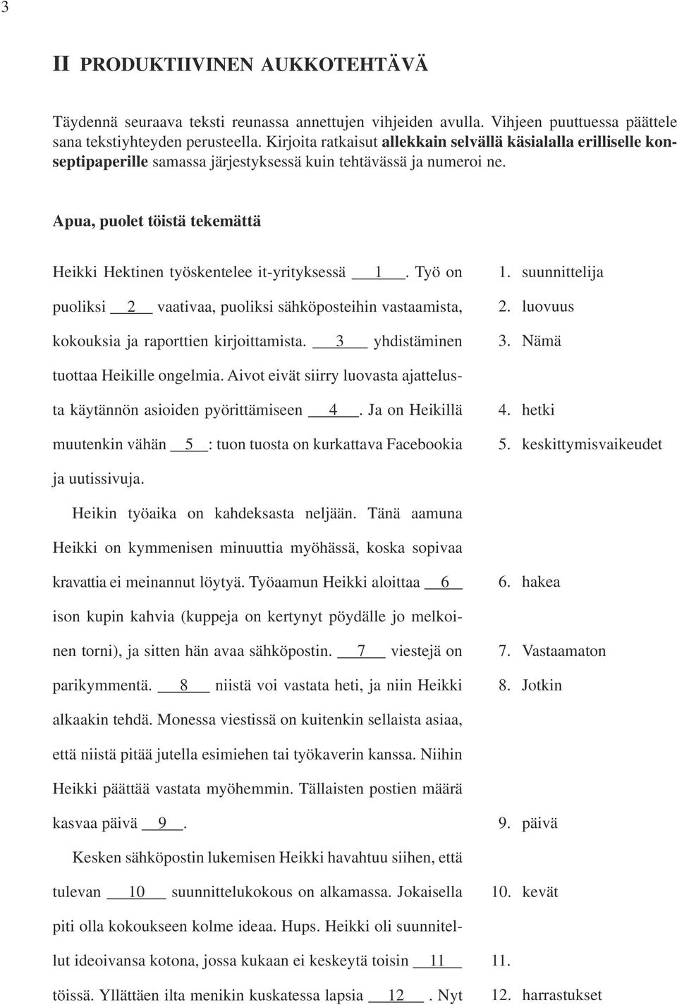 Apua, puolet töistä tekemättä Heikki Hektinen työskentelee it-yrityksessä 1. Työ on puoliksi 2 vaativaa, puoliksi sähköposteihin vastaamista, kokouksia ja raporttien kirjoittamista. 3 yhdistäminen 1.