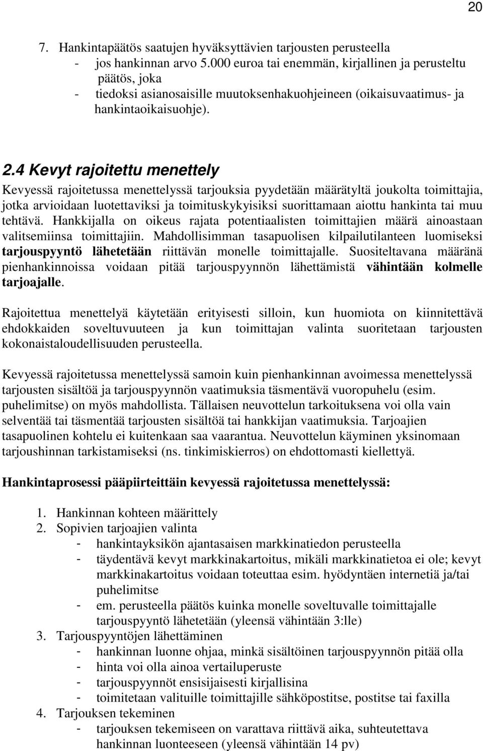 4 Kevyt rajoitettu menettely Kevyessä rajoitetussa menettelyssä tarjouksia pyydetään määrätyltä joukolta toimittajia, jotka arvioidaan luotettaviksi ja toimituskykyisiksi suorittamaan aiottu hankinta