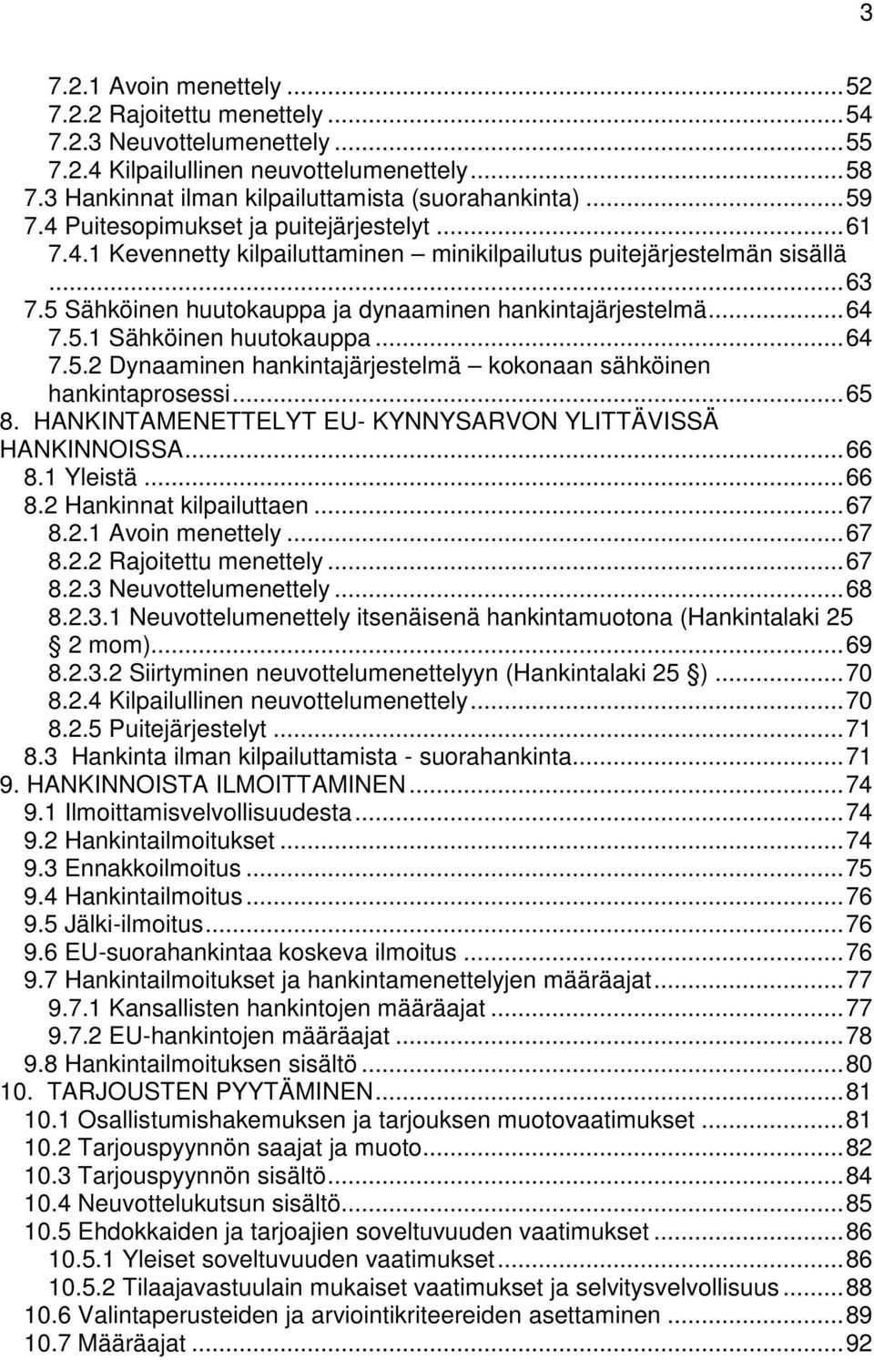.. 64 7.5.2 Dynaaminen hankintajärjestelmä kokonaan sähköinen hankintaprosessi... 65 8. HANKINTAMENETTELYT EU- KYNNYSARVON YLITTÄVISSÄ HANKINNOISSA... 66 8.1 Yleistä... 66 8.2 Hankinnat kilpailuttaen.