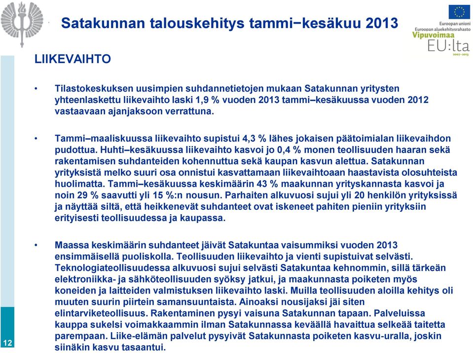 Huhti kesäkuussa liikevaihto kasvoi jo 0,4 % monen teollisuuden haaran sekä rakentamisen suhdanteiden kohennuttua sekä kaupan kasvun alettua.