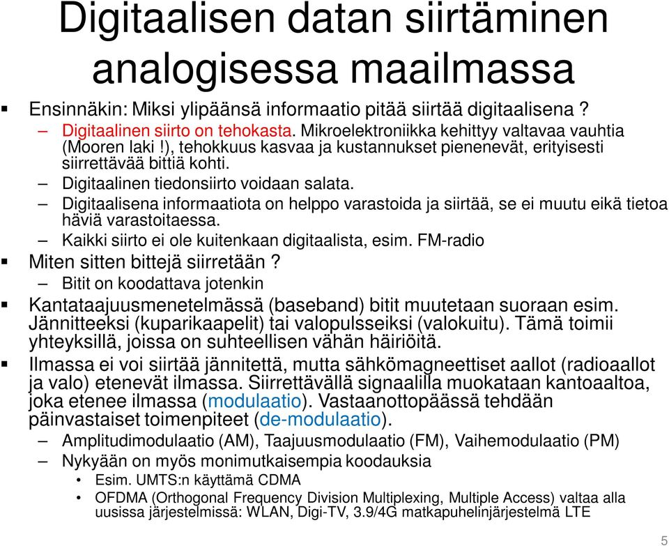 Digitaalisena informaatiota on helppo varastoida ja siirtää, se ei muutu eikä tietoa häviä varastoitaessa. Kaikki siirto ei ole kuitenkaan digitaalista, esim. FM-radio Miten sitten bittejä siirretään?