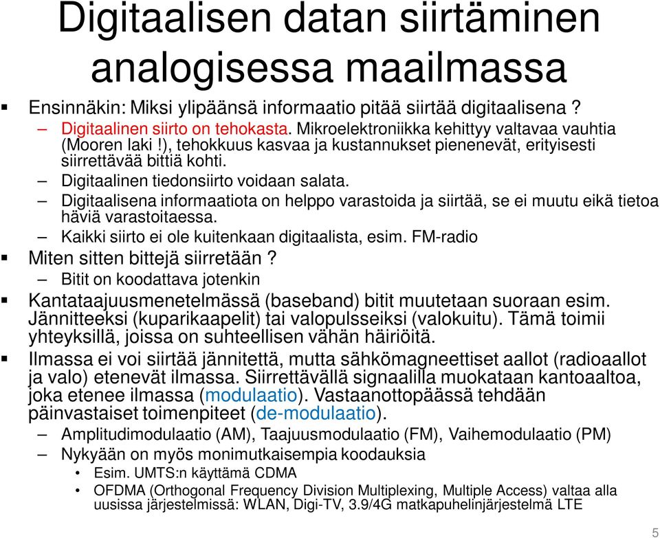 Digitaalisena informaatiota on helppo varastoida ja siirtää, se ei muutu eikä tietoa häviä varastoitaessa. Kaikki siirto ei ole kuitenkaan digitaalista, esim. FM-radio Miten sitten bittejä siirretään?