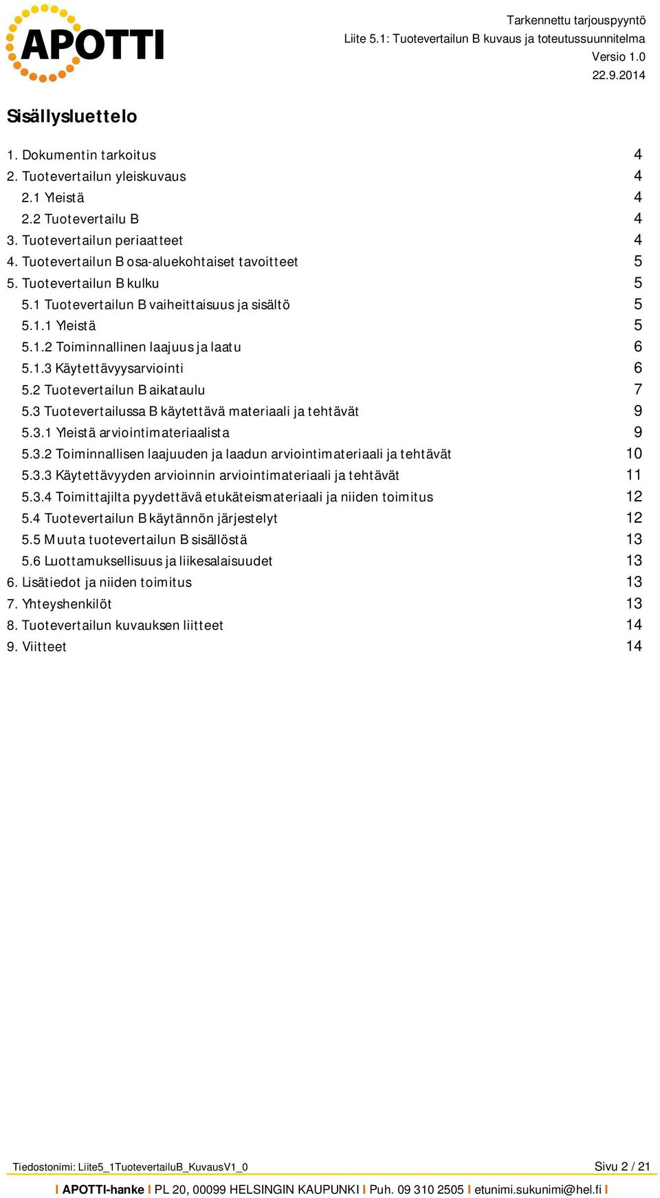 3 Tuotevertailussa B käytettävä materiaali ja tehtävät 9 5.3.1 Yleistä arviointimateriaalista 9 5.3.2 Toiminnallisen laajuuden ja laadun arviointimateriaali ja tehtävät 10 5.3.3 Käytettävyyden arvioinnin arviointimateriaali ja tehtävät 11 5.