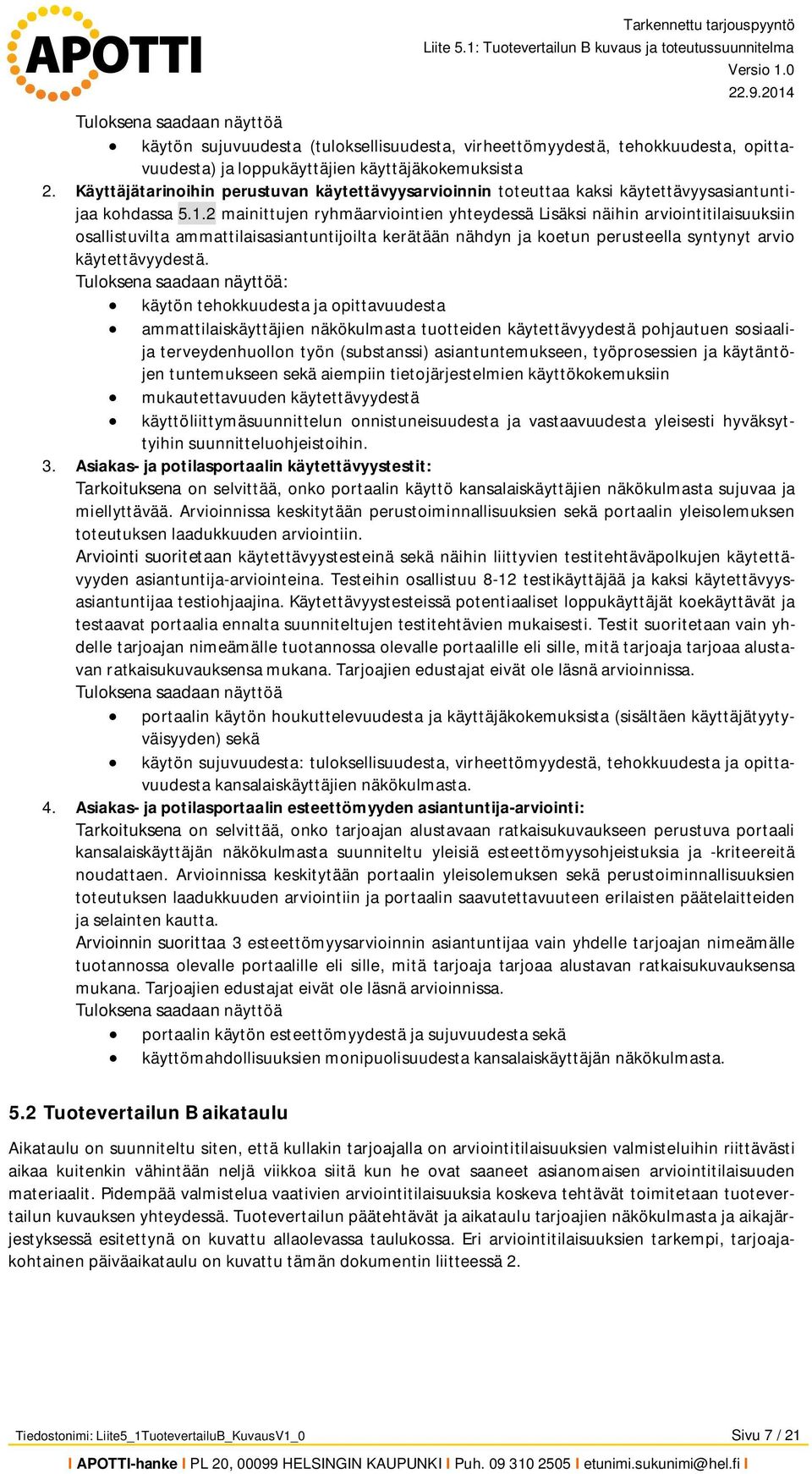 2 mainittujen ryhmäarviointien yhteydessä Lisäksi näihin arviointitilaisuuksiin osallistuvilta ammattilaisasiantuntijoilta kerätään nähdyn ja koetun perusteella syntynyt arvio käytettävyydestä.