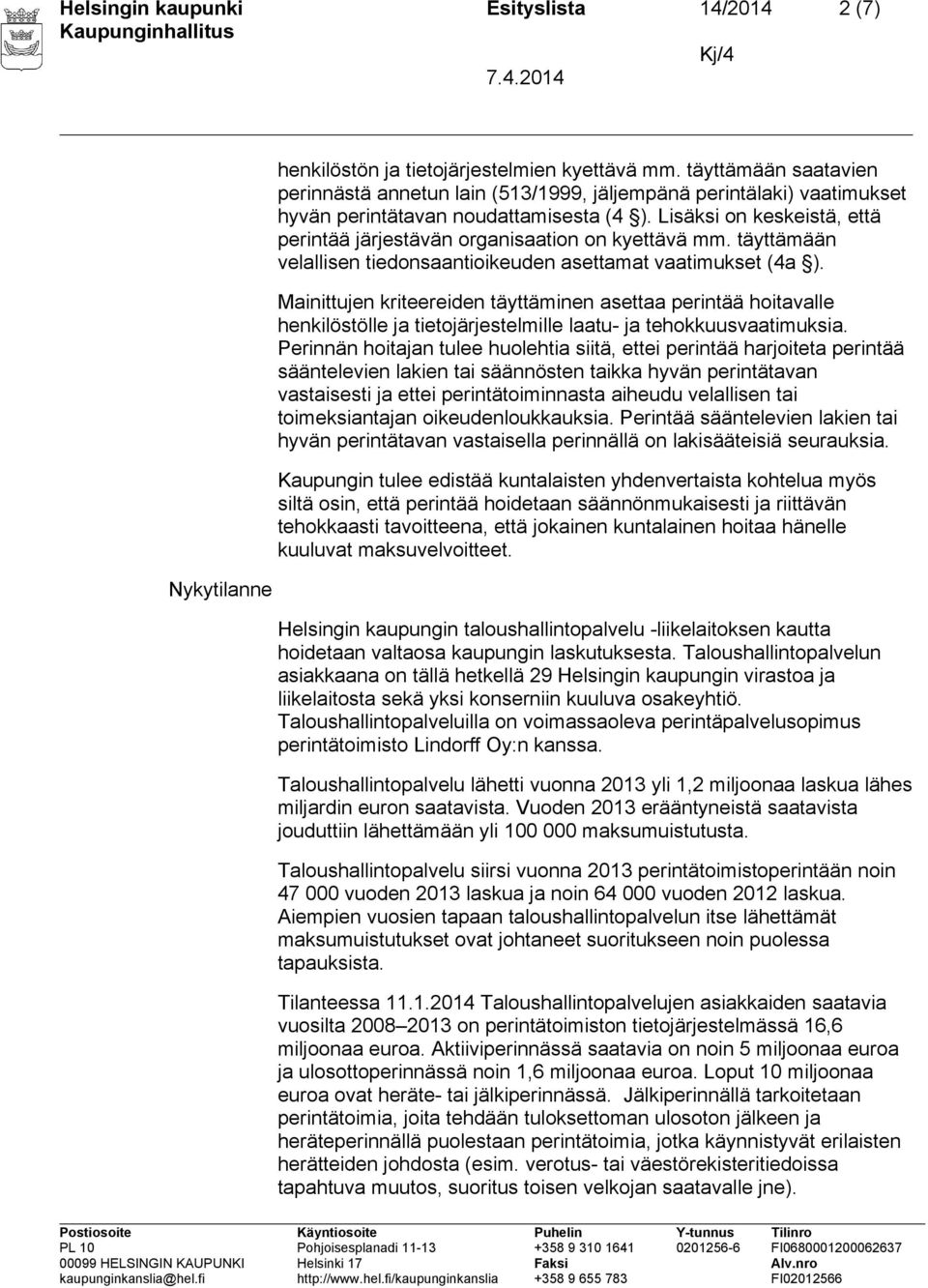 Lisäksi on keskeistä, että perintää järjestävän organisaation on kyettävä mm. täyttämään velallisen tiedonsaantioikeuden asettamat vaatimukset (4a ).