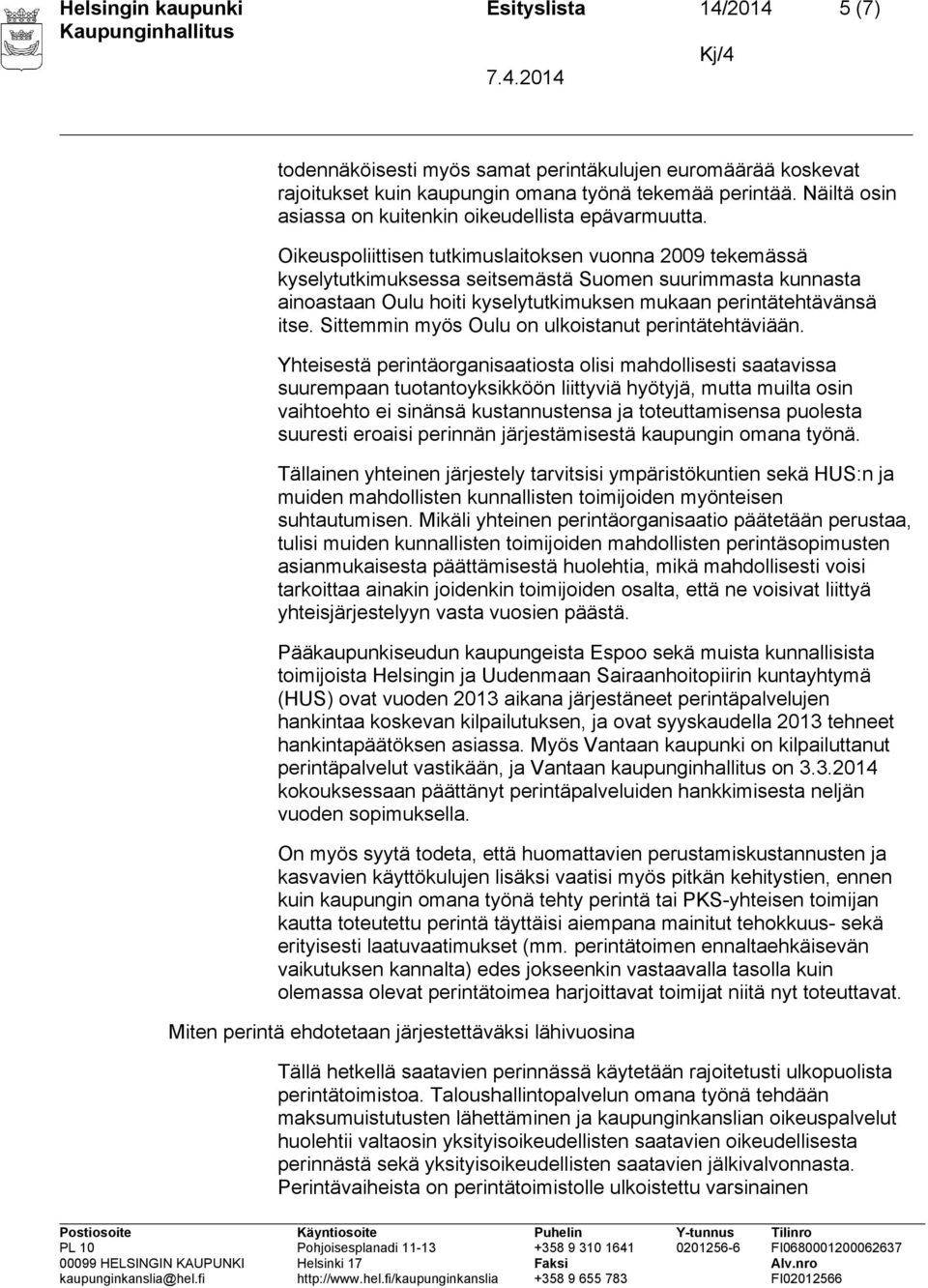 Oikeuspoliittisen tutkimuslaitoksen vuonna 2009 tekemässä kyselytutkimuksessa seitsemästä Suomen suurimmasta kunnasta ainoastaan Oulu hoiti kyselytutkimuksen mukaan perintätehtävänsä itse.