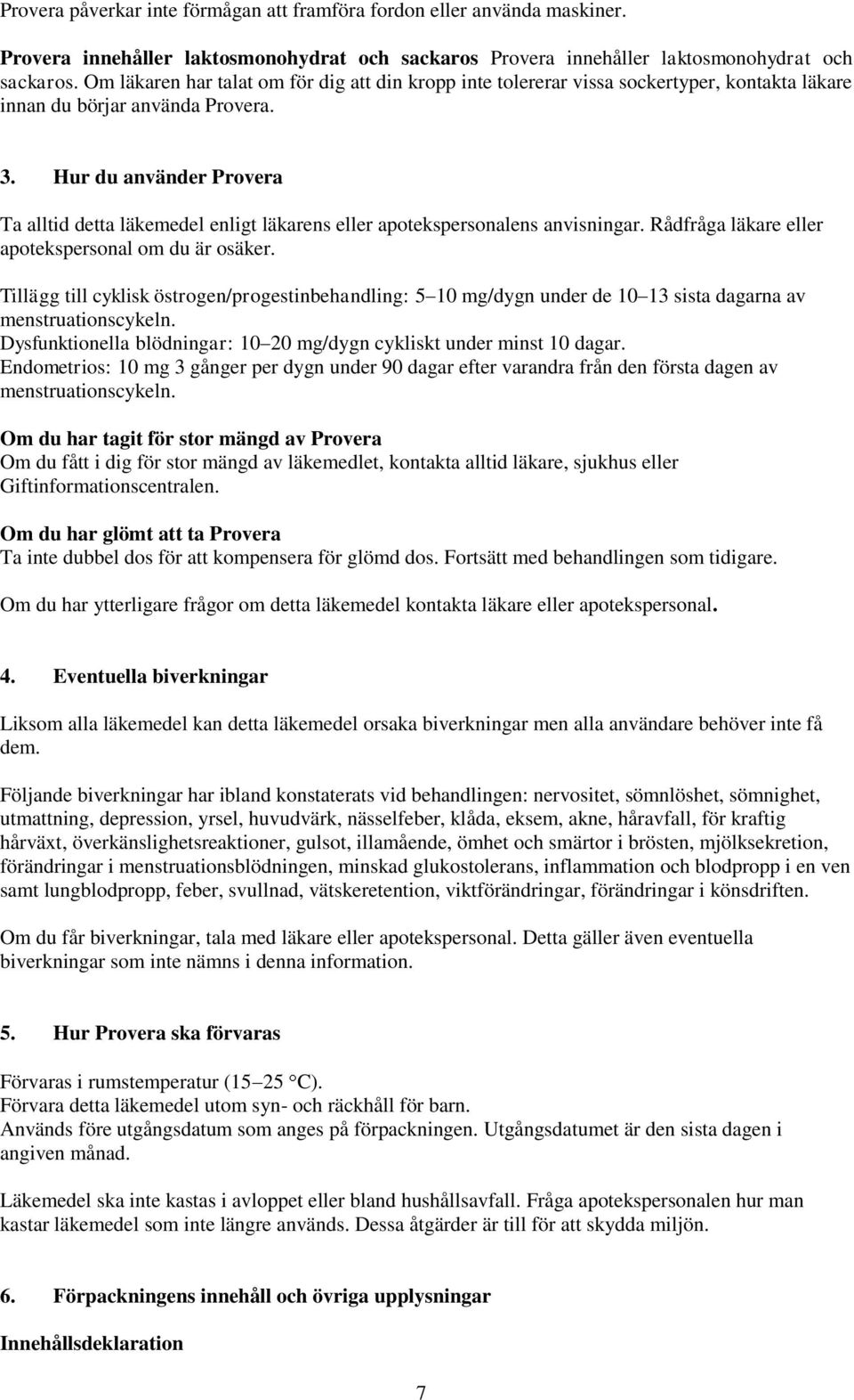 Hur du använder Provera Ta alltid detta läkemedel enligt läkarens eller apotekspersonalens anvisningar. Rådfråga läkare eller apotekspersonal om du är osäker.