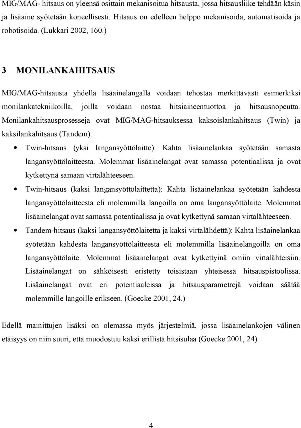 ) 3 MONILANKAHITSAUS MIG/MAG-hitsausta yhdellä lisäainelangalla voidaan tehostaa merkittävästi esimerkiksi monilankatekniikoilla, joilla voidaan nostaa hitsiaineentuottoa ja hitsausnopeutta.