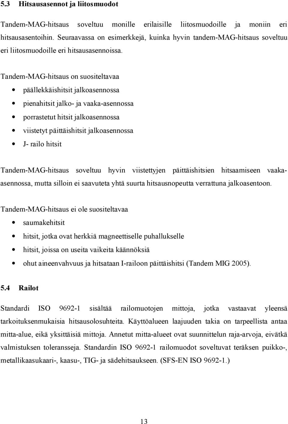 Tandem-MAG-hitsaus on suositeltavaa päällekkäishitsit jalkoasennossa pienahitsit jalko- ja vaaka-asennossa porrastetut hitsit jalkoasennossa viistetyt päittäishitsit jalkoasennossa J- railo hitsit