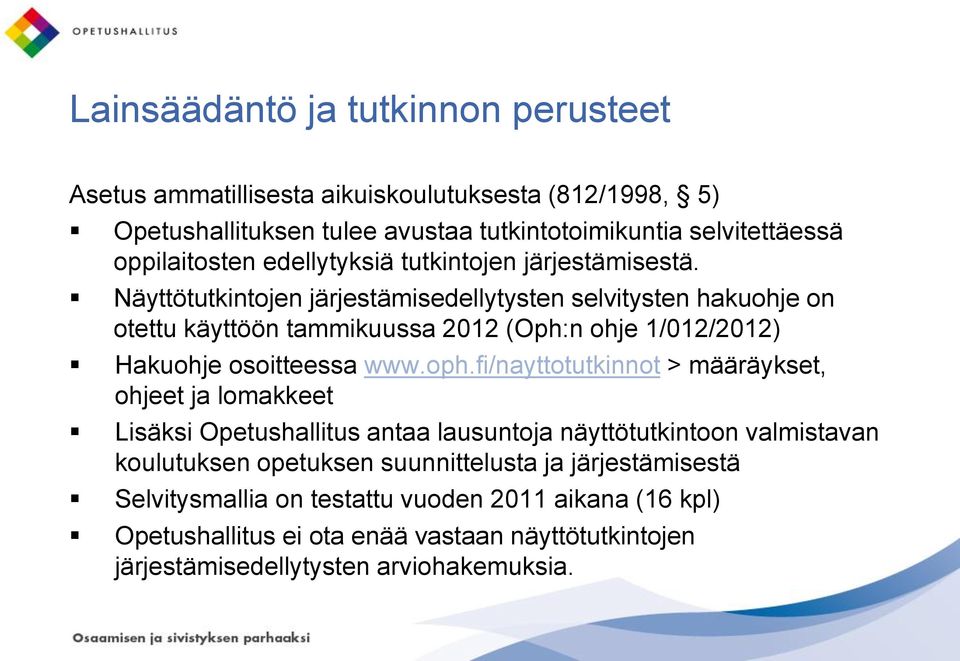 Näyttötutkintojen järjestämisedellytysten selvitysten hakuohje on otettu käyttöön tammikuussa 2012 (Oph:n ohje 1/012/2012) Hakuohje osoitteessa www.oph.