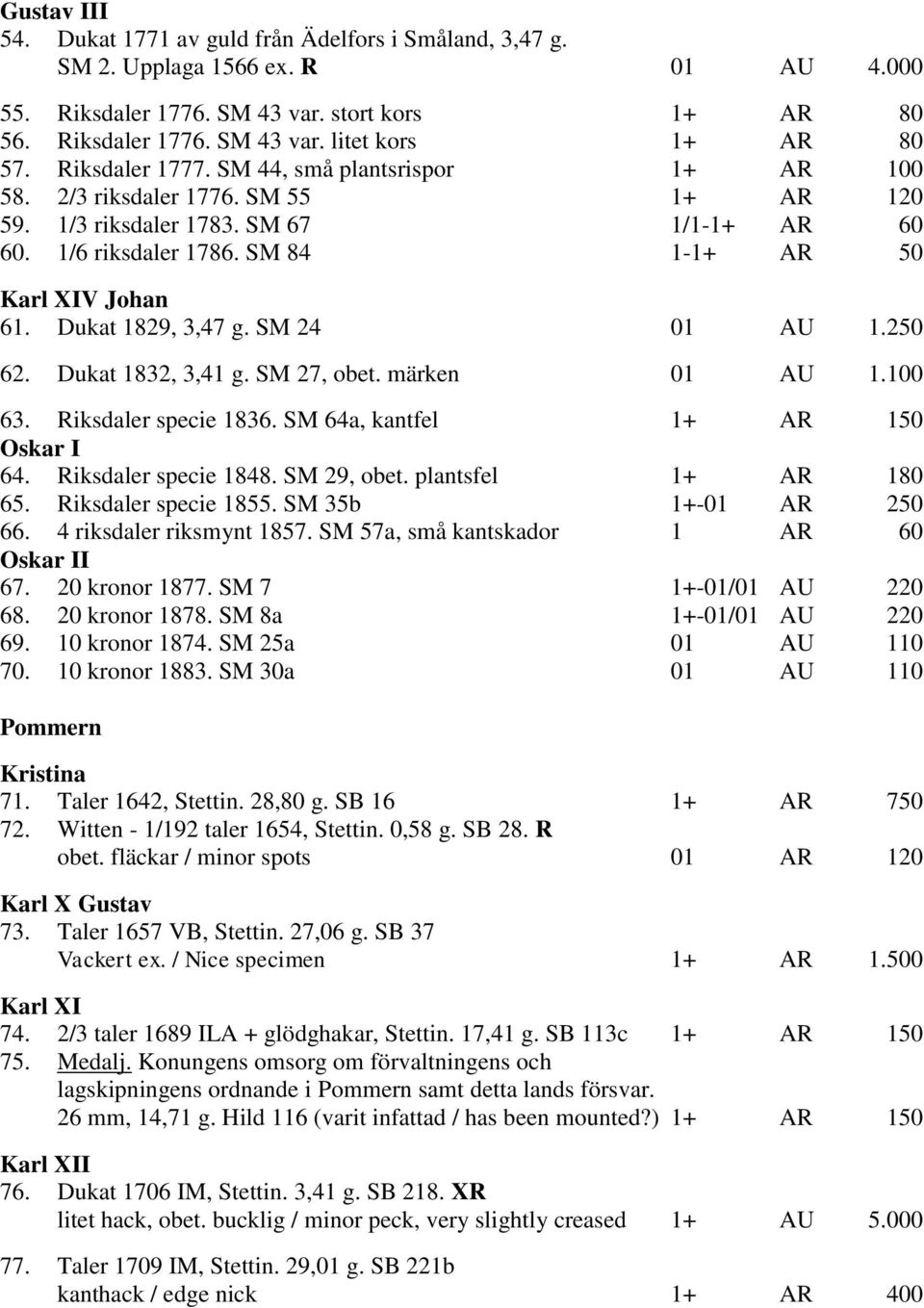 Dukat 1829, 3,47 g. SM 24 01 AU 1.250 62. Dukat 1832, 3,41 g. SM 27, obet. märken 01 AU 1.100 63. Riksdaler specie 1836. SM 64a, kantfel 1+ AR 150 Oskar I 64. Riksdaler specie 1848. SM 29, obet.