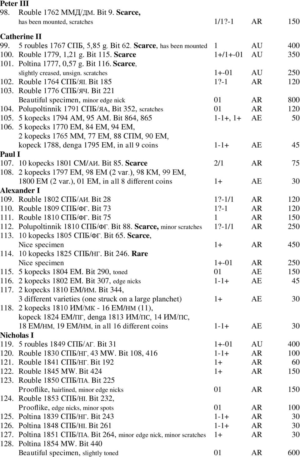 Rouble 1776 СПБ/ЯЧ. Bit 221 Beautiful specimen, minor edge nick 01 AR 800 104. Polupoltinnik 1791 СПБ/ЯА, Bit 352, scratches 01 AR 120 105. 5 kopecks 1794 AM, 95 AM. Bit 864, 865 1-1+, 1+ AE 50 106.