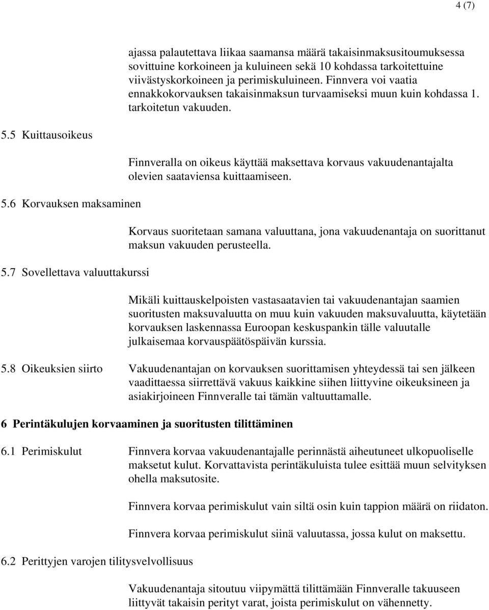 7 Sovellettava valuuttakurssi Finnveralla on oikeus käyttää maksettava korvaus vakuudenantajalta olevien saataviensa kuittaamiseen.